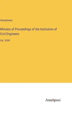 Actas de las reuniones de la Institución de Ingenieros Civiles: Tomo XXXI - Minutes of Proceedings of the Institution of Civil Engineers: Vol. XXXI