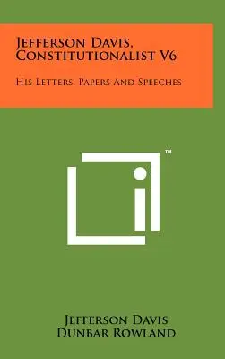 Jefferson Davis, Constitucionalista V6: Sus Cartas, Documentos y Discursos - Jefferson Davis, Constitutionalist V6: His Letters, Papers and Speeches