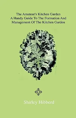 El huerto del aficionado - Suelo de armazón y foso de forzado: Guía práctica para la formación y el manejo del huerto y el cultivo de plantas de interior. - The Amateur's Kitchen Garden - Frame-Ground and Forcing Pit: A Handy Guide to the Formation and Management of the Kitchen Garden and the Cultivation o