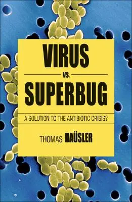 Virus contra superbacterias: ¿Una solución a la crisis de los antibióticos? - Viruses vs. Superbugs: A Solution to the Antibiotics Crisis?