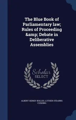 The Blue Book of Parliamentary law; Rules of Proceeding & Debate in Deliberative Assemblies (El Libro Azul del Derecho Parlamentario; Reglas de Procedimiento y Debate en las Asambleas Deliberantes) - The Blue Book of Parliamentary law; Rules of Proceeding & Debate in Deliberative Assemblies