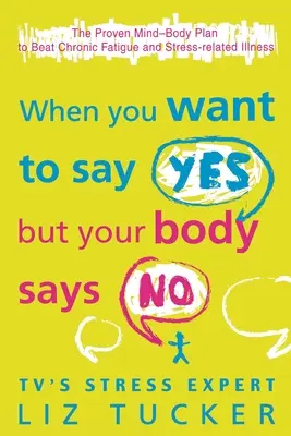 Cuando quieres decir que sí, pero tu cuerpo dice que no: El plan mente-cuerpo de eficacia probada para vencer la fatiga crónica y las enfermedades relacionadas con el estrés - When You Want to Say Yes, But Your Body Says No: The Proven Mind-Body Plan to Beat Chronic Fatigue and Stress-related Illness