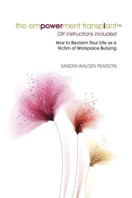 El trasplante de poder: Cómo recuperar tu vida como víctima del acoso laboral - The Empowerment Transplant: How to Reclaim Your Life as a Victim of Workplace Bullying