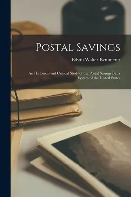 Postal Savings; an Historical and Critical Study of the Postal Savings Bank System of the United States (El ahorro postal: estudio histórico y crítico del sistema de cajas postales de ahorro de los Estados Unidos) - Postal Savings; an Historical and Critical Study of the Postal Savings Bank System of the United States