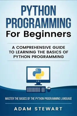 Programación en Python Programación en Python para Principiantes: Una guía completa para aprender los fundamentos de la programación en Python - Python Programming Python Programming for Beginners: A Comprehensive Guide to Learnings the Basics of Python Programming