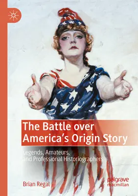 La batalla por el origen de Estados Unidos: Leyendas, aficionados e historiadores profesionales - The Battle Over America's Origin Story: Legends, Amateurs, and Professional Historiographers