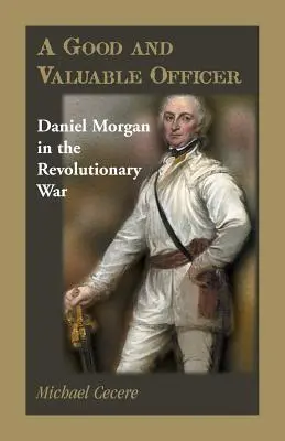 Un Oficial Bueno y Valioso: Daniel Morgan en la Guerra de la Independencia - A Good and Valuable Officer: Daniel Morgan in the Revolutionary War