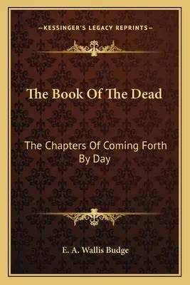 El Libro De Los Muertos: Los Capítulos De La Llegada Del Día - The Book of the Dead: The Chapters of Coming Forth by Day