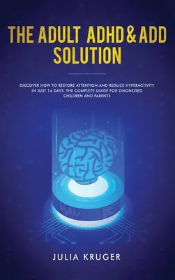 La solución para el TDAH y el TDAH en adultos: Descubra Cómo Restaurar la Atención y Reducir la Hiperactividad en Sólo 14 Días. La Guía Completa para Niños Diagnosticados - The Adult ADHD & ADD Solution: Discover How to Restore Attention and Reduce Hyperactivity in Just 14 Days. The Complete Guide for Diagnosed Children