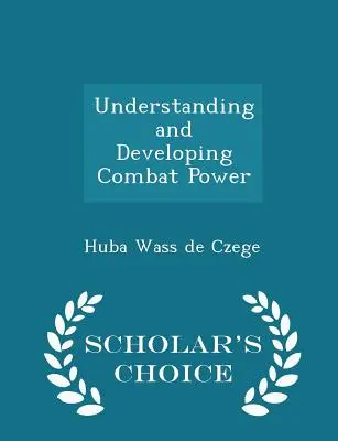 Comprender y desarrollar el poder de combate - Scholar's Choice Edition - Understanding and Developing Combat Power - Scholar's Choice Edition