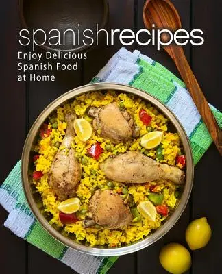 Recetas Españolas: Disfrute de la deliciosa comida española en casa (2ª Edición) - Spanish Recipes: Enjoy Delicious Spanish Food at Home (2nd Edition)