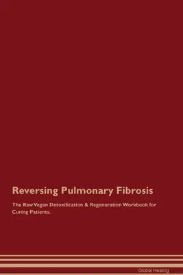 Revirtiendo la Fibrosis Pulmonar El Libro de Trabajo de Desintoxicación y Regeneración Crudivegano para Curar Pacientes. - Reversing Pulmonary Fibrosis The Raw Vegan Detoxification & Regeneration Workbook for Curing Patients.