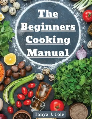 Manual de cocina para principiantes: Consejos para cocinar con niños - The Beginners Cooking Manual: Tips for Cooking with Kids