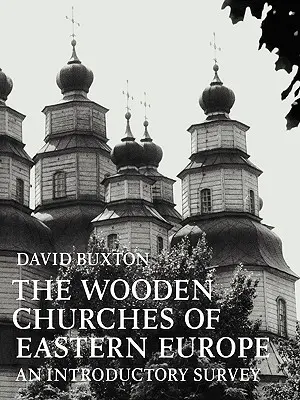 Las iglesias de madera de Europa del Este: Un estudio introductorio - The Wooden Churches of Eastern Europe: An Introductory Survey