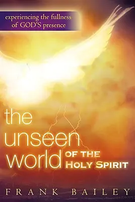 El mundo invisible del Espíritu Santo: Experimentar la plenitud de la presencia de Dios - Unseen World of the Holy Spirit: Experiencing the Fullness of God's Presence