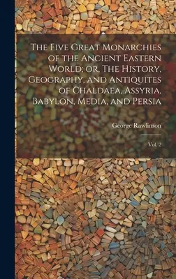 Las cinco grandes monarquías del antiguo mundo oriental; o, Historia, geografía y antigüedad de Caldea, Asiria, Babilonia, Media y Persia: V - The Five Great Monarchies of the Ancient Eastern World; or, The History, Geography, and Antiquites of Chaldaea, Assyria, Babylon, Media, and Persia: V