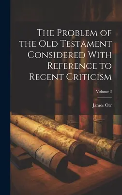 El problema del Antiguo Testamento considerado con referencia a la crítica reciente; Tomo 3 - The Problem of the Old Testament Considered With Reference to Recent Criticism; Volume 3