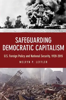 Salvaguardar el capitalismo democrático: La política exterior y la seguridad nacional de Estados Unidos, 1920-2015 - Safeguarding Democratic Capitalism: U.S. Foreign Policy and National Security, 1920-2015