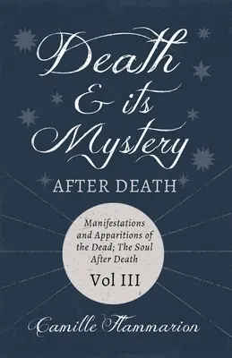 La Muerte y su Misterio - Después de la Muerte - Manifestaciones y Apariciones de los Muertos; El Alma Después de la Muerte - Volumen III;Con Poemas Introductorios de Emily D - Death and its Mystery - After Death - Manifestations and Apparitions of the Dead; The Soul After Death - Volume III;With Introductory Poems by Emily D