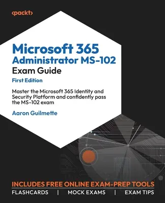 Guía del examen de administrador de Microsoft 365 MS-102: Domine la plataforma de identidad y seguridad de Microsoft 365 y apruebe con confianza el examen MS-102 - Microsoft 365 Administrator MS-102 Exam Guide: Master the Microsoft 365 Identity and Security Platform and confidently pass the MS-102 exam