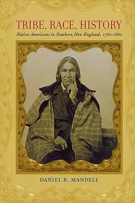 Tribu, raza, historia: Nativos americanos en el sur de Nueva Inglaterra, 1780-1880 - Tribe, Race, History: Native Americans in Southern New England, 1780-1880
