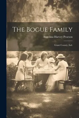 La familia Bogue: Grant County, Indiana - The Bogue Family: Grant County, Ind.