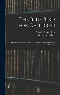 El pájaro azul para niños Las maravillosas aventuras de Tyltyl y Mytyl en busca de la felicidad - The Blue Bird for Children: The Wonderful Adventures of Tyltyl and Mytyl in Search of Happiness