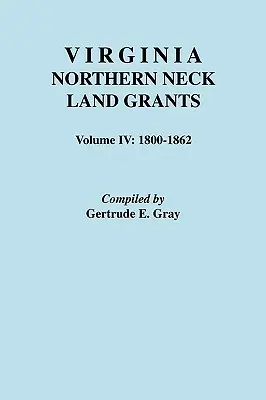 Las concesiones de tierras del Northern Neck de Virginia. Volumen IV: 1800-1862 - Virginia Northern Neck Land Grants. Volume IV: 1800-1862