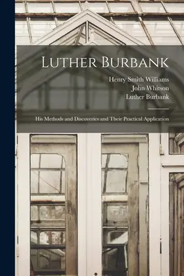 Luther Burbank: Sus métodos y descubrimientos y su aplicación práctica - Luther Burbank: His Methods and Discoveries and Their Practical Application