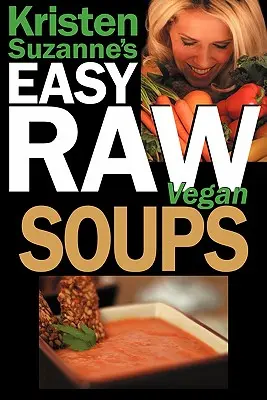Sopas Crudiveganas FÁCILES de Kristen Suzanne: Deliciosas y Fáciles Recetas de Comida Cruda para Sopas Abundantes, Saciantes y Sabrosas - Kristen Suzanne's EASY Raw Vegan Soups: Delicious & Easy Raw Food Recipes for Hearty, Satisfying, Flavorful Soups