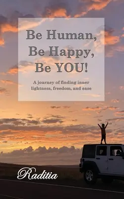 Sé humano, sé feliz, sé tú: Un viaje para encontrar la ligereza interior, la libertad y la facilidad - Be Human, Be Happy, Be You!: A journey of finding inner lightness, freedom, and ease