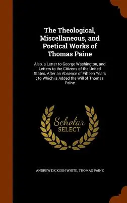 Las obras teológicas, misceláneas y poéticas de Thomas Paine: También, una Carta a George Washington, y Cartas a los Ciudadanos de los Estados Unidos. - The Theological, Miscellaneous, and Poetical Works of Thomas Paine: Also, a Letter to George Washington, and Letters to the Citizens of the United Sta