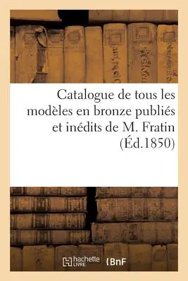 Catálogo de todos los modelos de bronce publicados e indicados por M. Fratin: Venta 16 de abril de 1850 - Catalogue de Tous Les Modles En Bronze Publis Et Indits de M. Fratin: Vente 16 Avril 1850