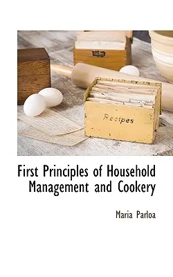 Primeros principios de administración doméstica y cocina - First Principles of Household Management and Cookery