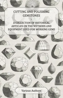 Corte y pulido de piedras preciosas - Colección de artículos históricos sobre los métodos y equipos utilizados para trabajar las gemas - Cutting and Polishing Gemstones - A Collection of Historical Articles on the Methods and Equipment Used for Working Gems