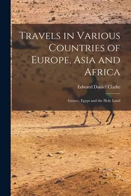 Viajes por diversos países de Europa, Asia y África: Grecia, Egipto y Tierra Santa - Travels in Various Countries of Europe, Asia and Africa: Greece, Egypt and the Holy Land