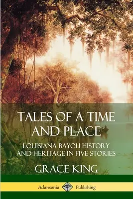 Historias de un tiempo y un lugar: Historia y patrimonio del pantano de Luisiana en cinco relatos - Tales of a Time and Place: Louisiana Bayou History and Heritage in Five Stories