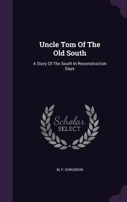 El tío Tom del viejo Sur: Una historia del Sur en tiempos de la Reconstrucción - Uncle Tom Of The Old South: A Story Of The South In Reconstruction Days