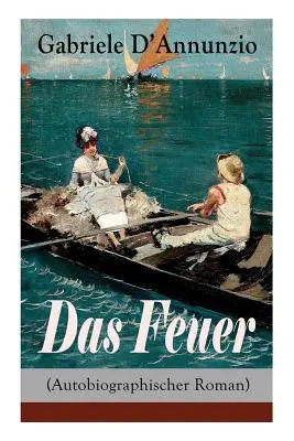 Das Feuer (Autobiographischer Roman): ¡Die Liebe ist wie der Krieg: ein Sieg macht zwei Besiegte! - Das Feuer (Autobiographischer Roman): Die Liebe ist wie der Krieg: ein Sieg macht zwei Besiegte!