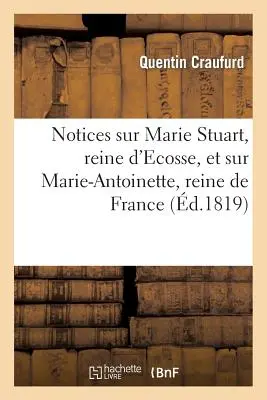 Notices Sur Marie Stuart, Reine d'Ecosse, Et Sur Marie-Antoinette, Reine de France, Extraites: Du Catalogue Raisonn de la Collection de Portraits de