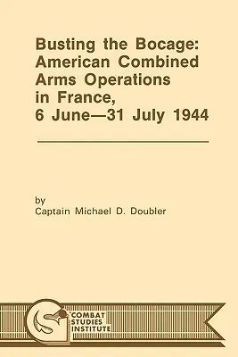 Busting the Bocage: Operaciones Combinadas Americanas en Francia, 6 de junio-31 de julio de 1944 - Busting the Bocage: American Combined Operations in France, 6 June -31 July 1944