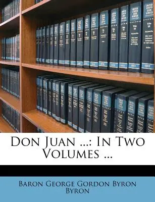 Don Juan ...: En Dos Volúmenes ... - Don Juan ...: In Two Volumes ...