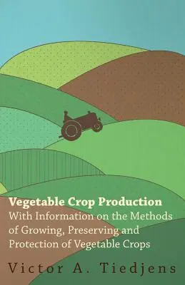 Producción de cultivos hortícolas - Con información sobre los métodos de cultivo, conservación y protección de los cultivos hortícolas - Vegetable Crop Production - With Information on the Methods of Growing, Preserving and Protection of Vegetable Crops