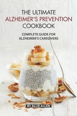 El Libro de Cocina Definitivo para la Prevención del Alzheimer: Guía completa para cuidadores de enfermos de Alzheimer - The Ultimate Alzheimer's Prevention Cookbook: Complete Guide for Alzheimer's Caregivers