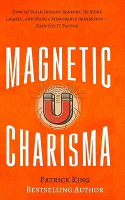 Carisma magnético: Cómo crear simpatía al instante, ser más agradable y causar una impresión memorable - Consigue el factor «eso». - Magnetic Charisma: How to Build Instant Rapport, Be More Likable, and Make a Memorable Impression - Gain the It Factor