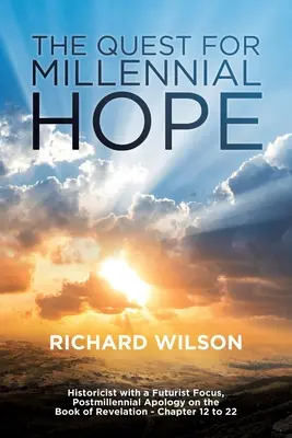 The Quest for Millennial Hope: Historicist with a Futurist Focus, Postmillennial Apology on the Book of Revelation Chapter 12 to 22» (La búsqueda de la esperanza milenaria: Apología posmilenial historicista con enfoque futurista sobre el libro de Apocalipsis, capítulos 12 a 22) - The Quest for Millennial Hope: Historicist with a Futurist Focus, Postmillennial Apology on the Book of Revelation   Chapter 12 to 22