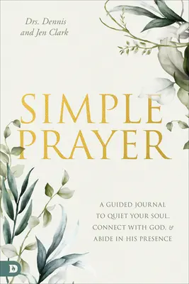 Oración Sencilla: Un diario guiado para aquietar tu alma, conectar con Dios y permanecer en su presencia - Simple Prayer: A Guided Journal to Quiet Your Soul, Connect with God, and Abide in His Presence