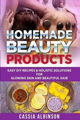 Productos de belleza caseros: Recetas fáciles de bricolaje y soluciones holísticas para una piel resplandeciente y un cabello hermoso - Homemade Beauty Products: Easy DIY Recipes & Holistic Solutions for Glowing Skin and Beautiful Hair