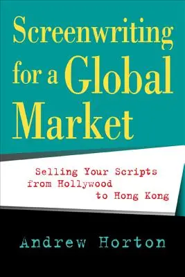 Screenwriting for a Global Market: Cómo vender sus guiones de Hollywood a Hong Kong - Screenwriting for a Global Market: Selling Your Scripts from Hollywood to Hong Kong