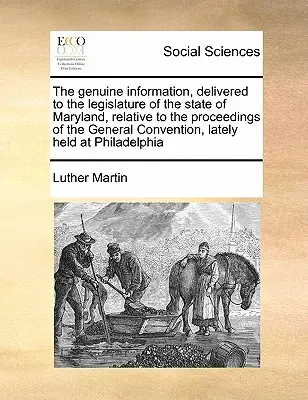 La información genuina, entregada a la Legislatura del Estado de Maryland, relativa a los procedimientos de la Convención General, celebrada recientemente en - The Genuine Information, Delivered to the Legislature of the State of Maryland, Relative to the Proceedings of the General Convention, Lately Held at